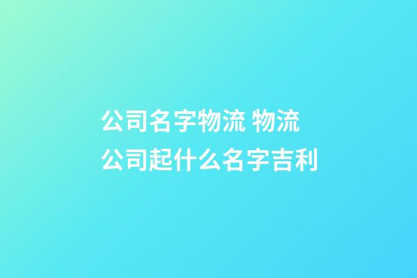 公司名字物流 物流公司起什么名字吉利